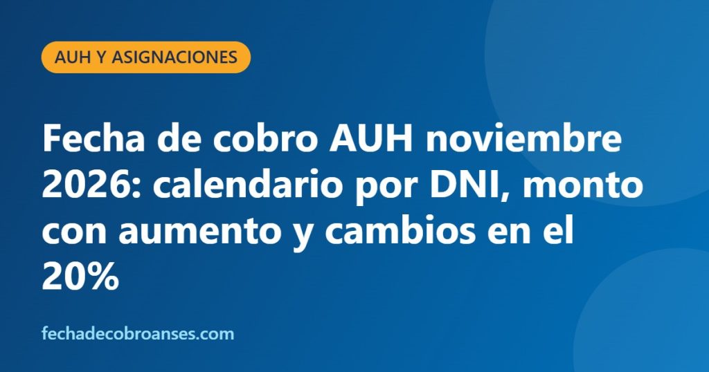 Fecha de cobro AUH noviembre 2026: calendario por DNI, monto con aumento y cambios en el 20%