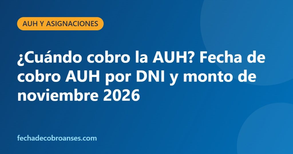 ¿Cuándo cobro la AUH? Fecha de cobro AUH por DNI y monto de noviembre 2026